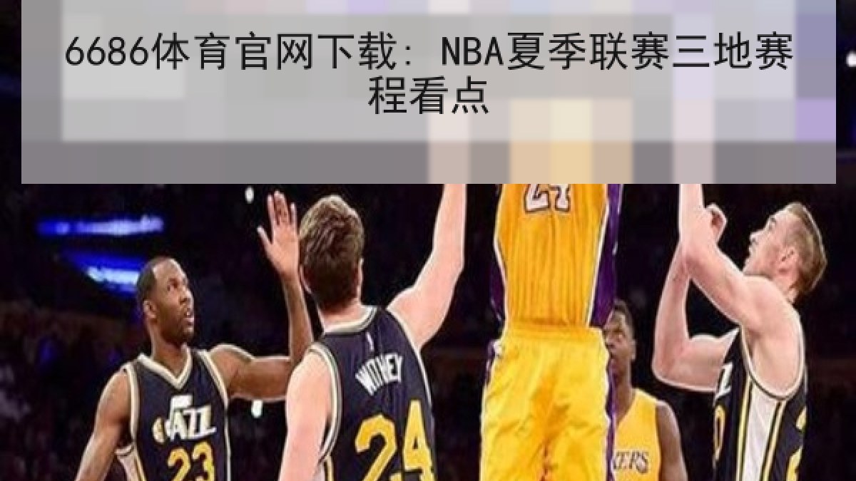 6686体育官网下载: NBA夏季联赛三地赛程看点